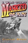 I Was That Masked Man - Clayton Moore, Frank T. Thompson