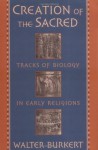 Creation of the Sacred: Tracks of Biology in Early Religions - Walter Burkert