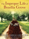 The Improper Life of Bezellia Grove: A Novel - Susan Gregg Gilmore, Tavia Gilbert