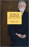 The Hall of Uselessness: Collected Essays - Simon Leys