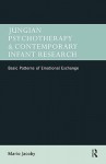 Jungian Psychotherapy and Contemporary Infant Research: Basic Patterns of Emotional Exchange - Mario Jacoby