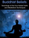 Buddhist Beliefs: Teachings of the Four Noble Truths and Meditation Techniques (English) - Amy Matthews