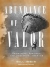 Abundance of Valor: Resistance, Survival, and Liberation: 1944-45 - Will Irwin