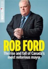 Rob Ford (A Maclean's Book) - Maclean's, Nicholas Köhler, Emma Teitel, Ivor Tossell, Paul Wells