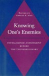 Knowing One's Enemies: Intelligence Assessment Before The Two World Wars - Ernest R. May