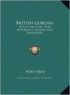 British Goblins: Welsh Folk Lore, Fairy Mythology, Legends and Traditions - Wirt Sikes