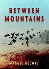 Between Mountains - Maggie Helwig