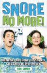 Snore No More!: Remedies and Relief for Snorers and Snorees Everywhere - Rob Simon