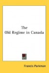 The Old Regime in Canada - Francis Parkman