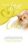 For the Love of Cats: True Stories of Amazing Cats and the People Who Love Them (For the Love Of...(Health Communications)) - Marty Becker, Gina Spadafori, Carol Kline