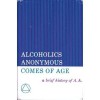 Alcoholics Anonymous Comes of Age: A Brief History of Alcoholic Anonymous - Alcoholics Anonymous