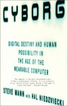 Cyborg: Digital Destiny and Human Possibility in the Age of the Wearable Computer - Steve Mann, Hal Niedzviecki