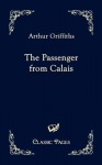 The Passenger from Calais - Arthur Griffiths