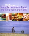 Simply Delicious Food Morning Noon and Night: 150 Recipes for Every Time of Day - Fran Warde