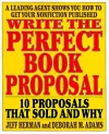 Write The Perfect Book Proposal: 10 Proposals That Sold And Why - Jeff Herman