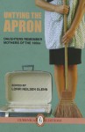 Untying The Apron: Daughters Remember Mothers of The 1950s (Essential Anthologies Series) - Lorri Neilsen Glenn