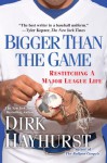 Bigger Than the Game: Restitching a Major League Life - Dirk Hayhurst