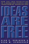 Ideas Are Free: How the Idea Revolution Is Liberating People and Transforming Organizations - Alan G. Robinson, Dean M. Schroeder