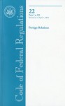 Code of Federal Regulations, Title 22, Foreign Relations, Pt. 1-299, Revised as of April 1, 2010 - (United States) Office of the Federal Register, (United States) Office of the Federal Register