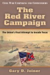 The Red River Campaign: The Union's Final Attempt to Invade Texas - Gary D. Joiner