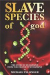 Slave Species of God: The Story of Humankind from the Cradle of Humankind - Michael Tellinger