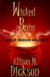 Wicked Brew: 9 Tales of Misdeeds and Regret - Allison M. Dickson