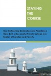 STAYING THE COURSE: How Unflinching Dedication and Persistance Have Built a Successful Private College in a Regioin of Isolation and Poverty - Alice W. Brown