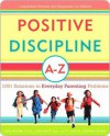 Positive Discipline A-Z: 1001 Solutions to Everyday Parenting Problems - Jane Nelsen, H. Glenn, Lynn Lott, H. Stephen Glenn