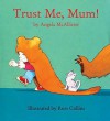 Trust Me, Mum! - Angela McAllister, Ross Collins