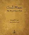 God-Man: The Word Made Flesh - George W. Carey, Inez Eudora Perry