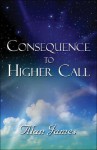 Consequence to Higher Call - Alan James