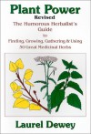 Plant Power: The Humorous Herbalist's Guide to Finding, Growing, Gathering & Using 30 Great Medicinal Herbs - Laurel Dewey