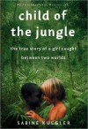 Child of the Jungle: The True Story of a Girl Caught Between Two Worlds - Sabine Kuegler