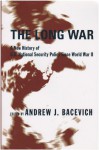 The Long War: A New History of U.S. National Security Policy Since World War II - Andrew J. Bacevich