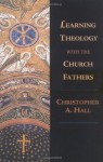 Learning Theology with the Church Fathers - Christopher A. Hall