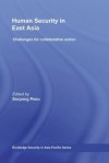 Human Security in East Asia: Challenges for Collaborative Action - Sorpong Peou