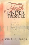 Faith Under Pressure: A Study of Biblical Leaders in Conflict - Michael S. Moore