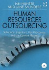 Human Resources Outsourcing: Solutions, Suppliers, Key Processes and the Current Market: A Case-Study-Based Market Review - Ian Hunter, Jane Saunders