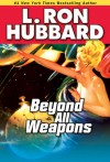 Beyond All Weapons - L. Ron Hubbard
