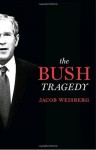 The Bush Tragedy - Jacob Weisberg