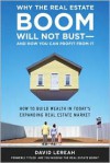 Why the Real Estate Boom Will Not Bust - And How You Can Profit from It: How to Build Wealth in Today's Expanding Real Estate Market - David Lereah