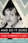 And So it Goes: Kurt Vonnegut: A Life - Charles J. Shields