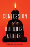 Confession of a Buddhist Atheist - Stephen Batchelor