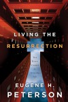 Living the Resurrection: The Risen Christ in Everyday Life - Eugene H. Peterson