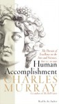 Human Accomplishment: The Pursuit of Excellence in the Arts and Sciences, 800 B.C.-1950 - Charles Murray