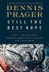 Still the Best Hope: Why the World Needs American Values to Triumph - Dennis Prager