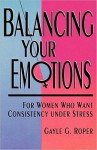 Balancing Your Emotions - Gayle Roper