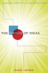 The Origin of Ideas: Blending, Creativity, and the Human Spark - Mark Turner