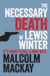 The Necessary Death of Lewis Winter (Glasgow Underworld Trilogy, #1) - Malcolm Mackay