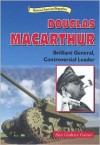 Douglas MacArthur: Brilliant General, Contoversial Leader - Ann Gaines